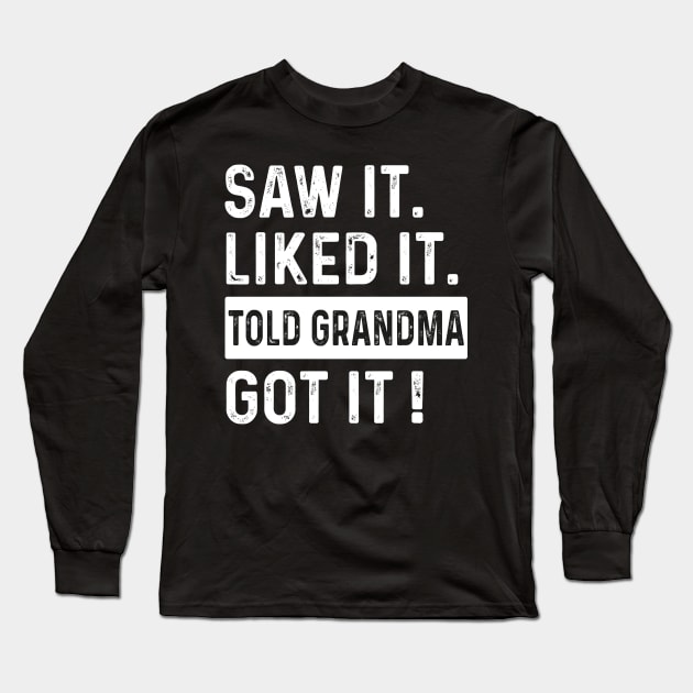Saw it Liked it Told Grandma Got it ! Long Sleeve T-Shirt by GreenSpaceMerch